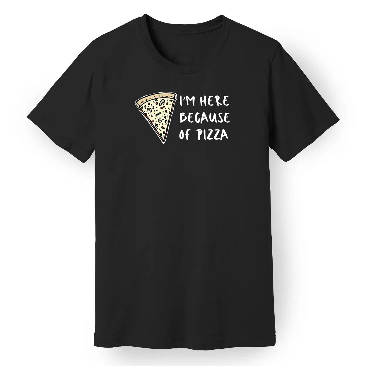 I'm Here Because of Pizza Tee