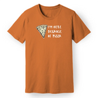 I'm Here Because of Pizza Tee