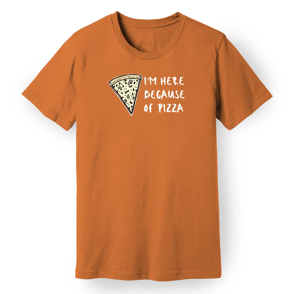 I'm Here Because of Pizza Tee