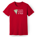 I'm Here Because of Pizza Tee
