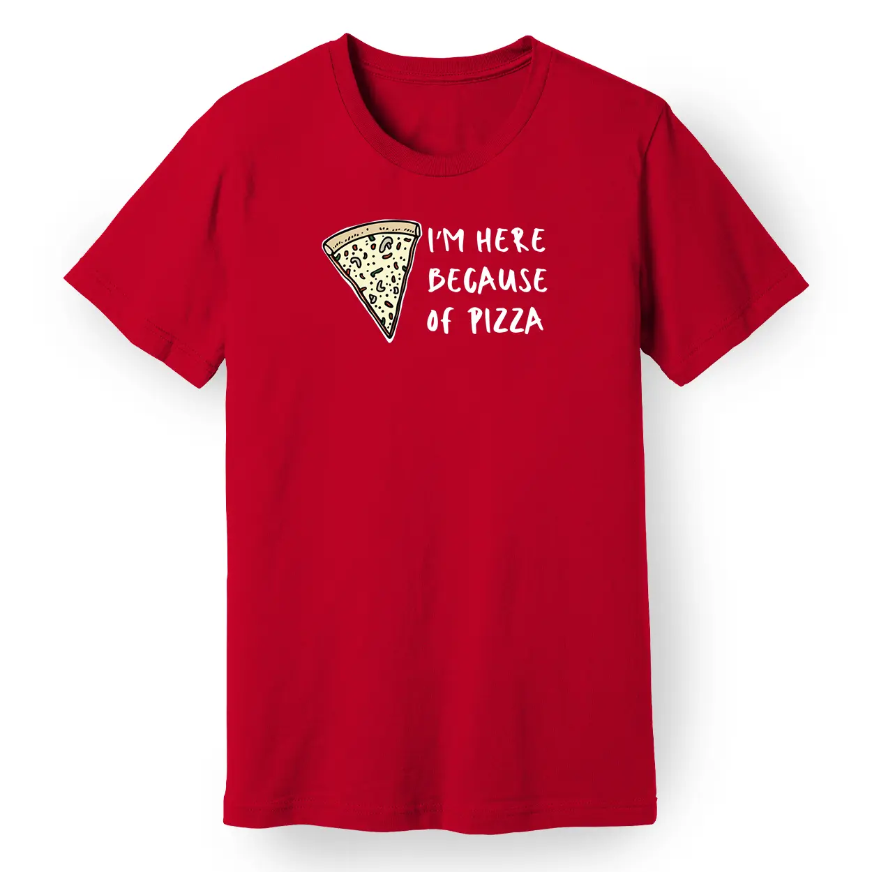 I'm Here Because of Pizza Tee