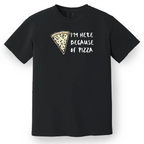 I'm Here Because of Pizza Tee