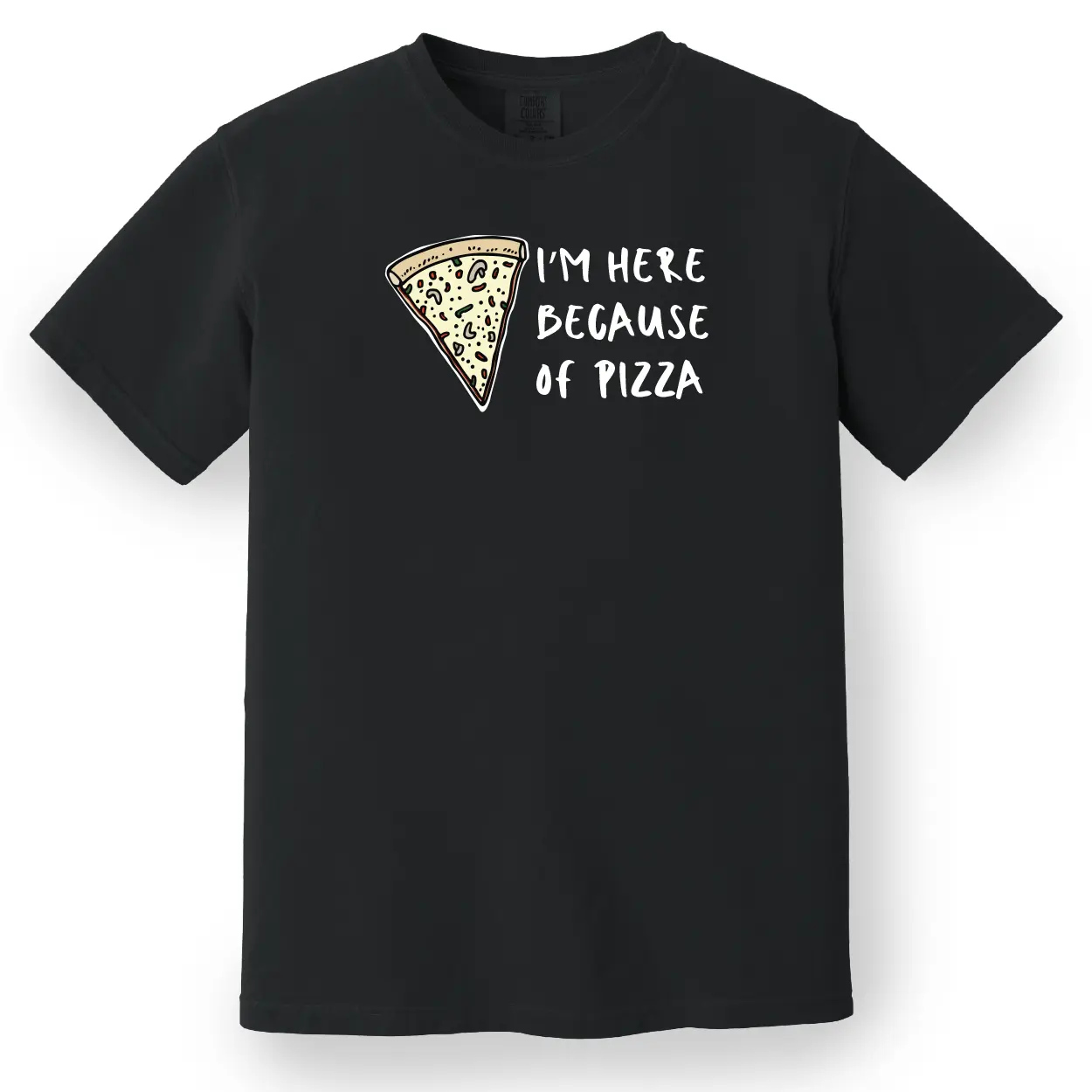 I'm Here Because of Pizza Tee