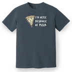 I'm Here Because of Pizza Tee