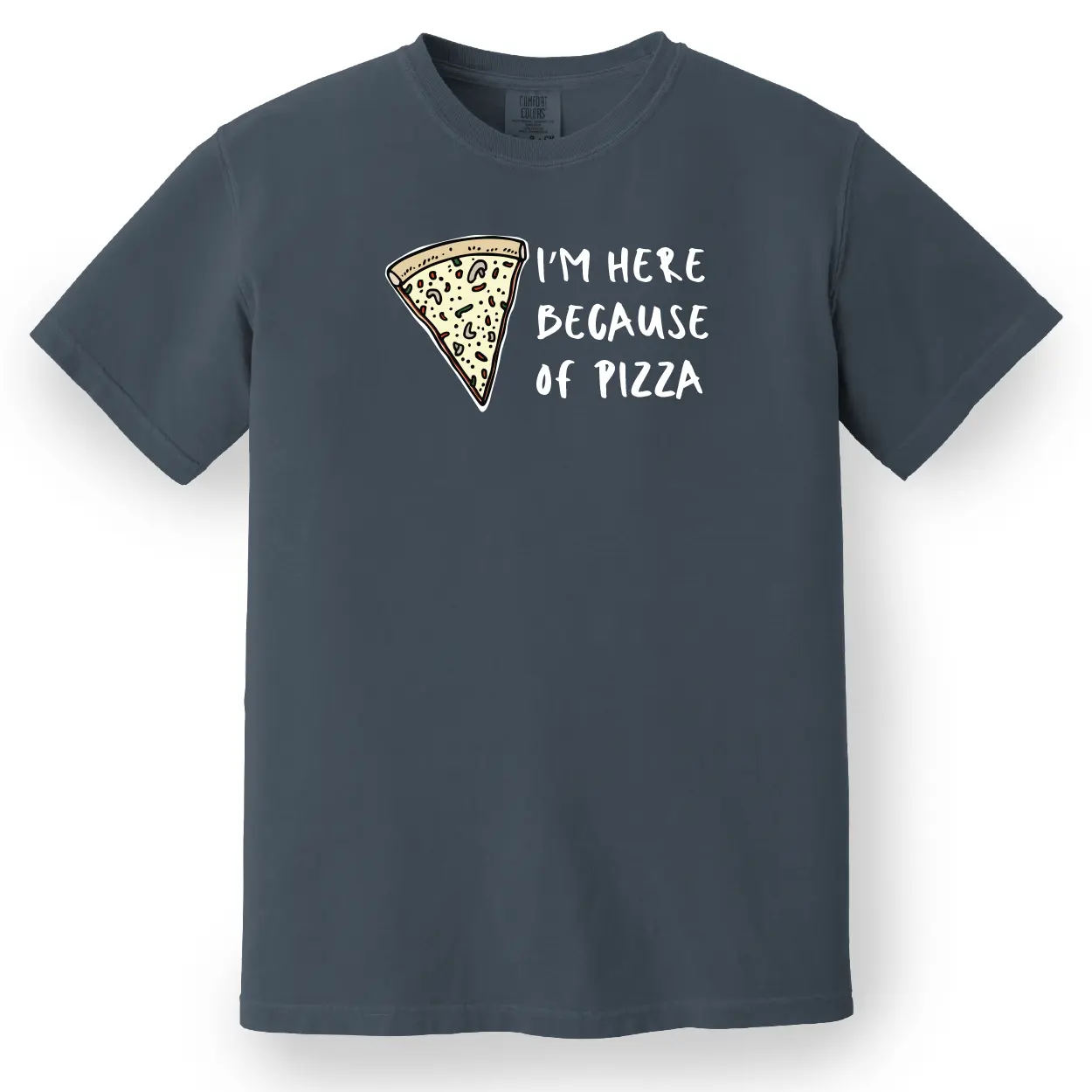I'm Here Because of Pizza Tee