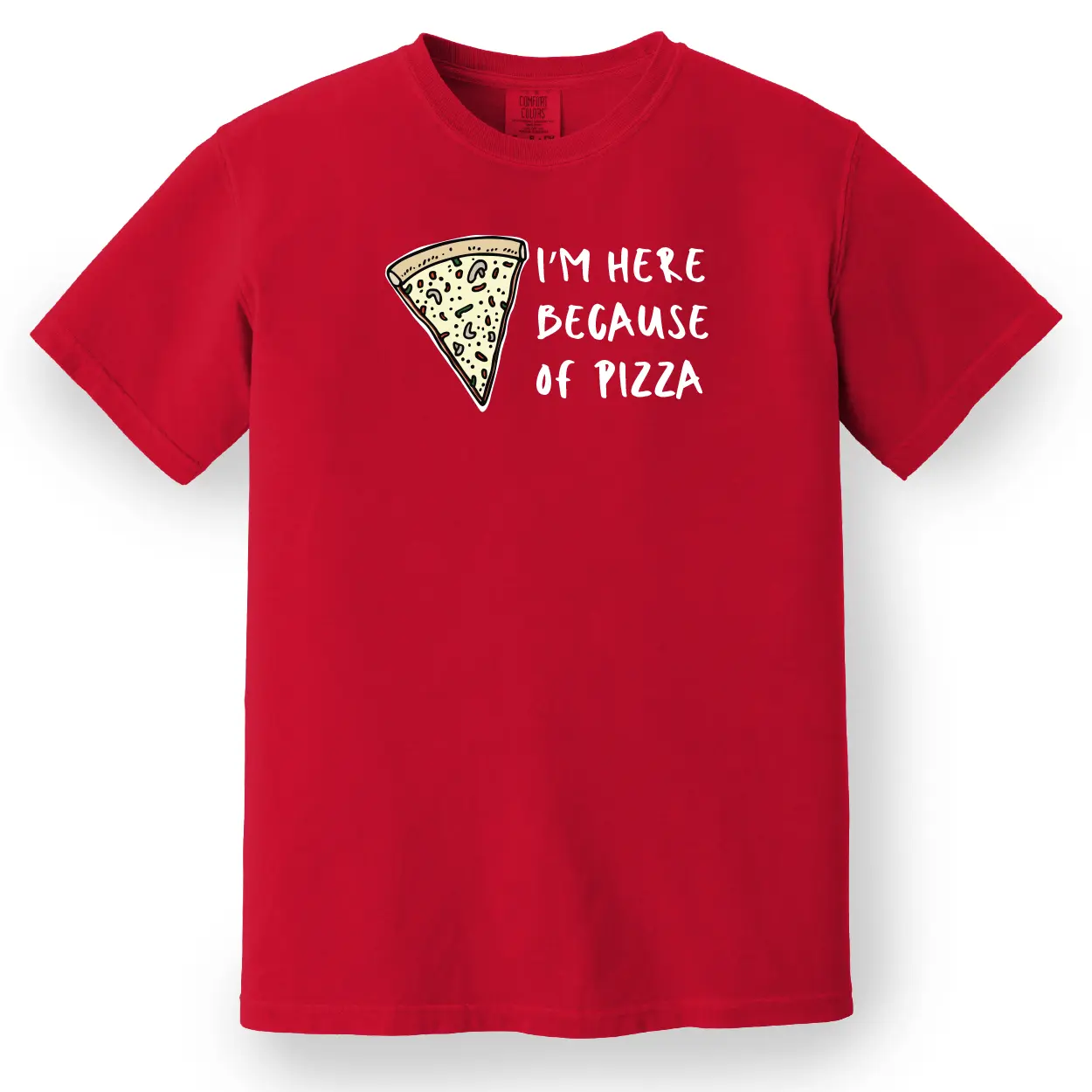 I'm Here Because of Pizza Tee