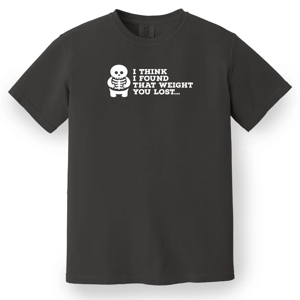 I Think I Found That Weight You Lost Tee