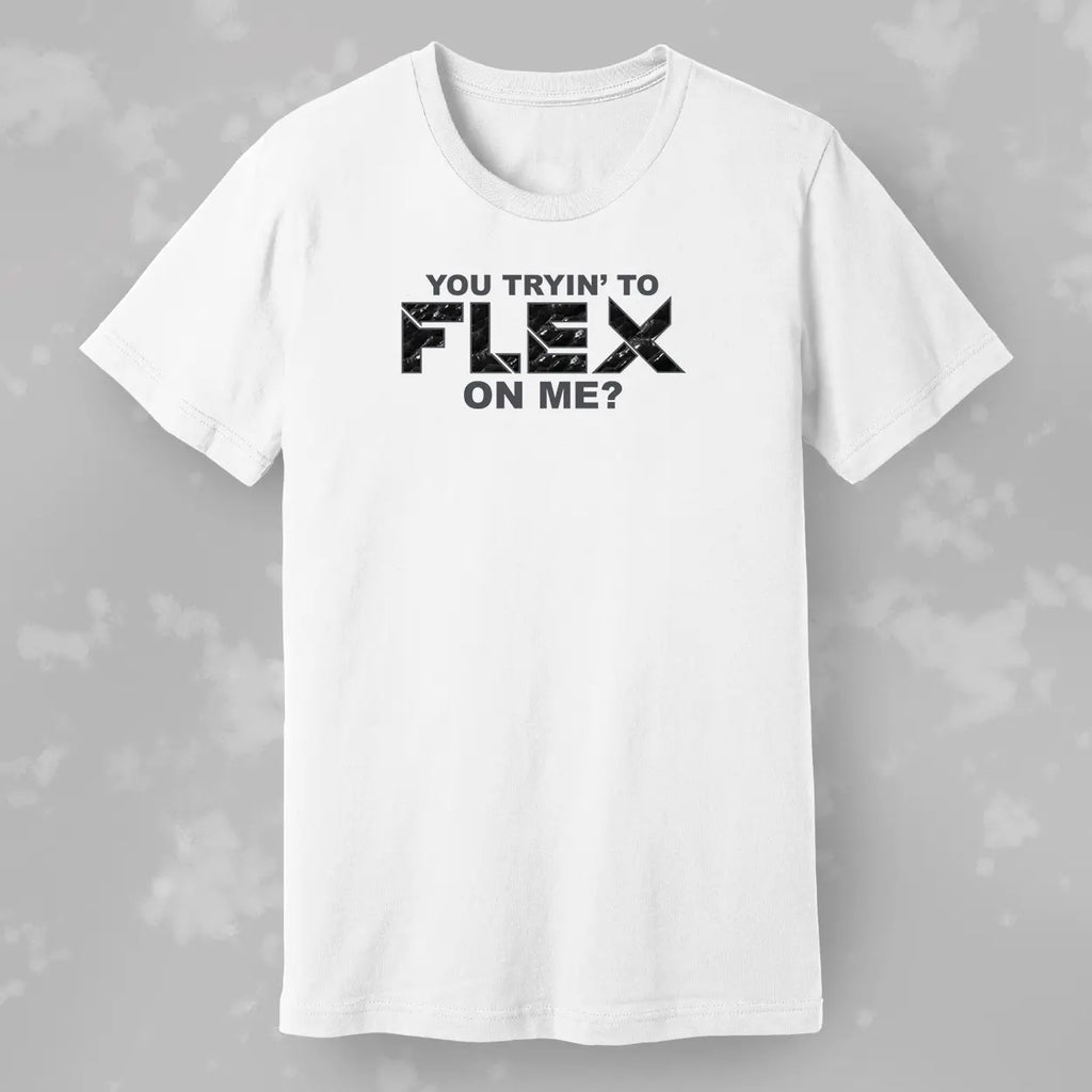 You Trying to Flex on Me? Tee