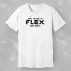 You Trying to Flex on Me? Tee