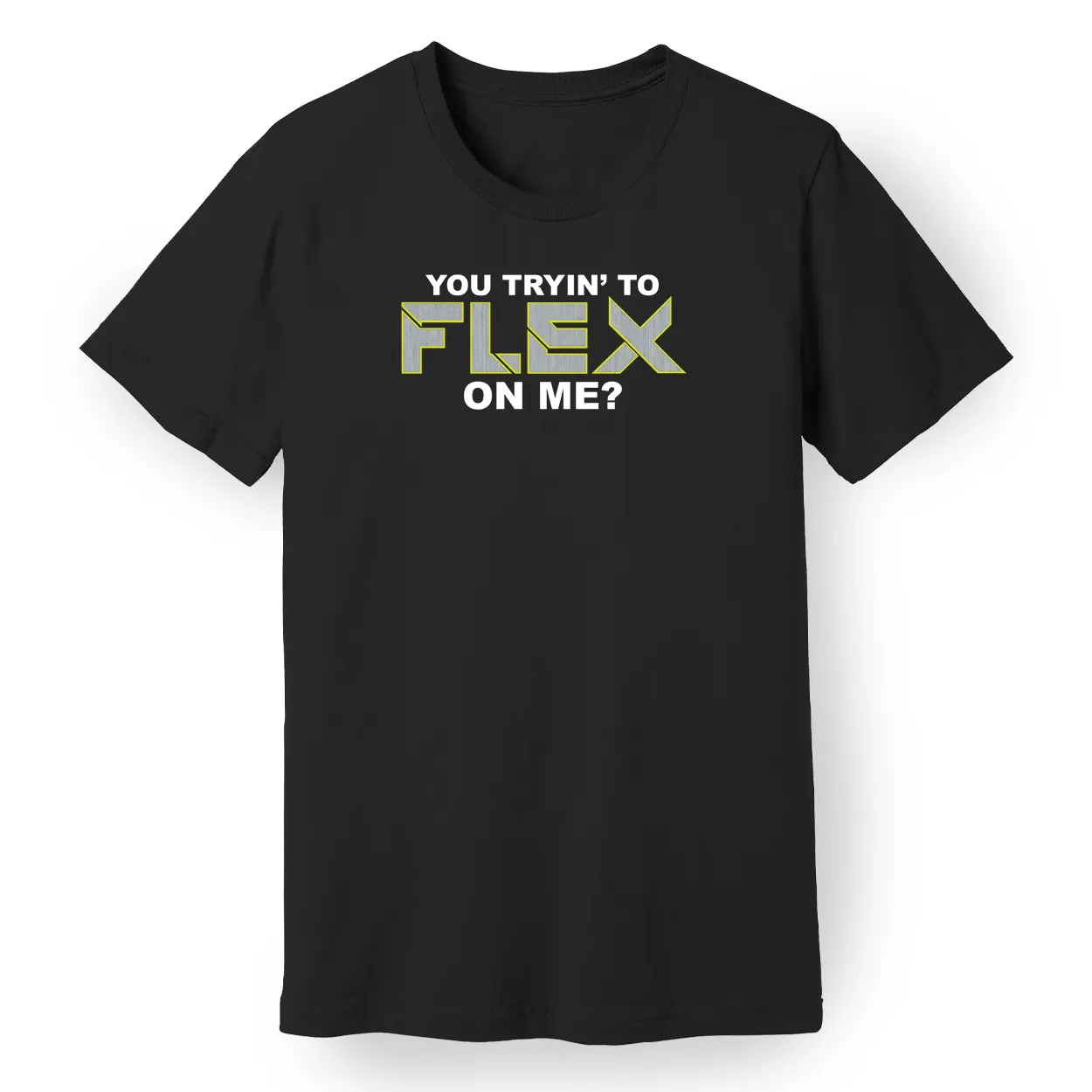 You Trying to Flex on Me? Tee